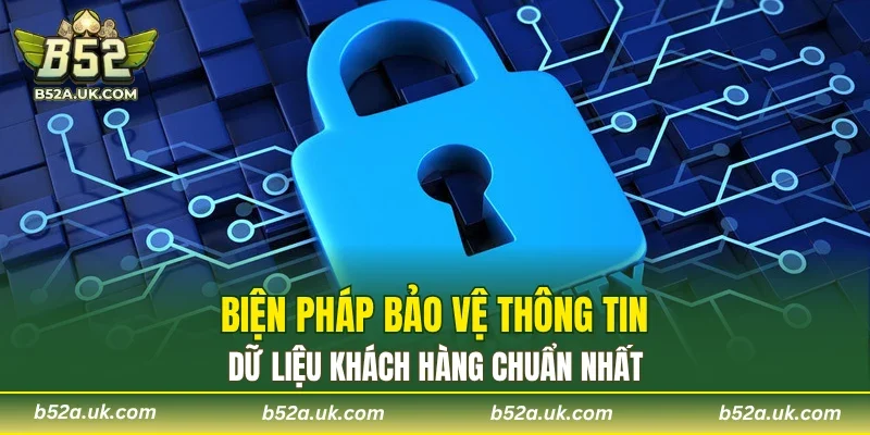 Biện pháp bảo vệ thông tin, dữ liệu khách hàng chuẩn nhất